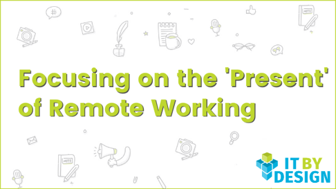 Focusing on the 'Present' of Remote Working