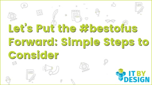 Let’s Put the #bestofus Forward: Simple Steps to Consider